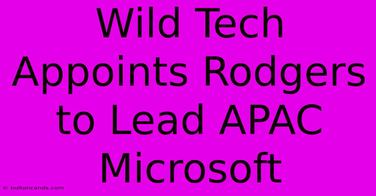 Wild Tech Appoints Rodgers To Lead APAC Microsoft