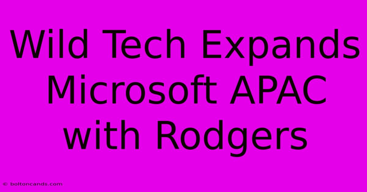 Wild Tech Expands Microsoft APAC With Rodgers 