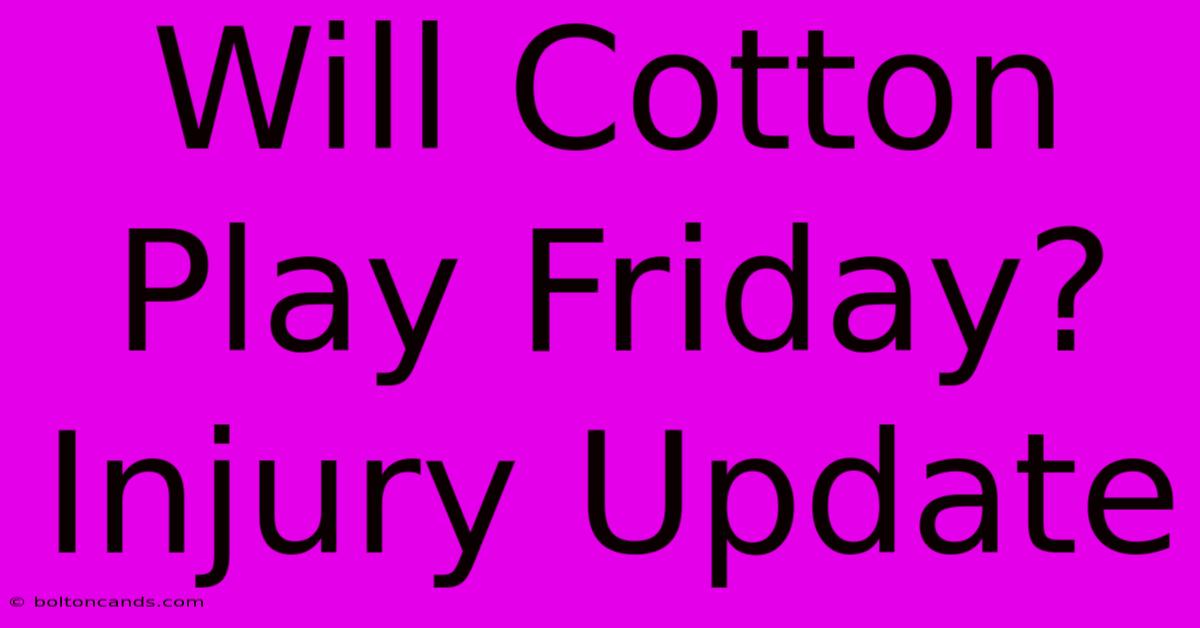 Will Cotton Play Friday? Injury Update