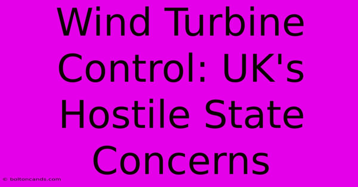 Wind Turbine Control: UK's Hostile State Concerns 