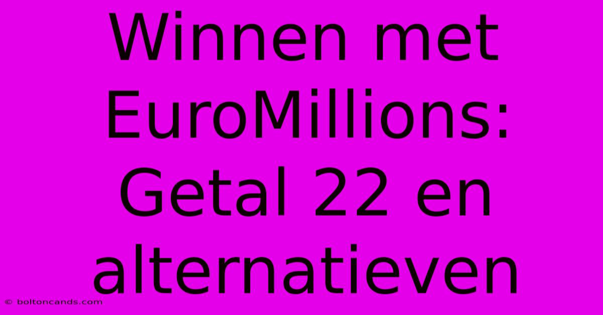 Winnen Met EuroMillions: Getal 22 En Alternatieven