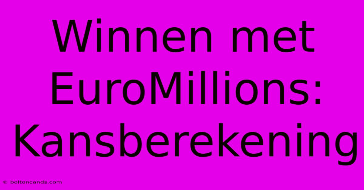 Winnen Met EuroMillions: Kansberekening