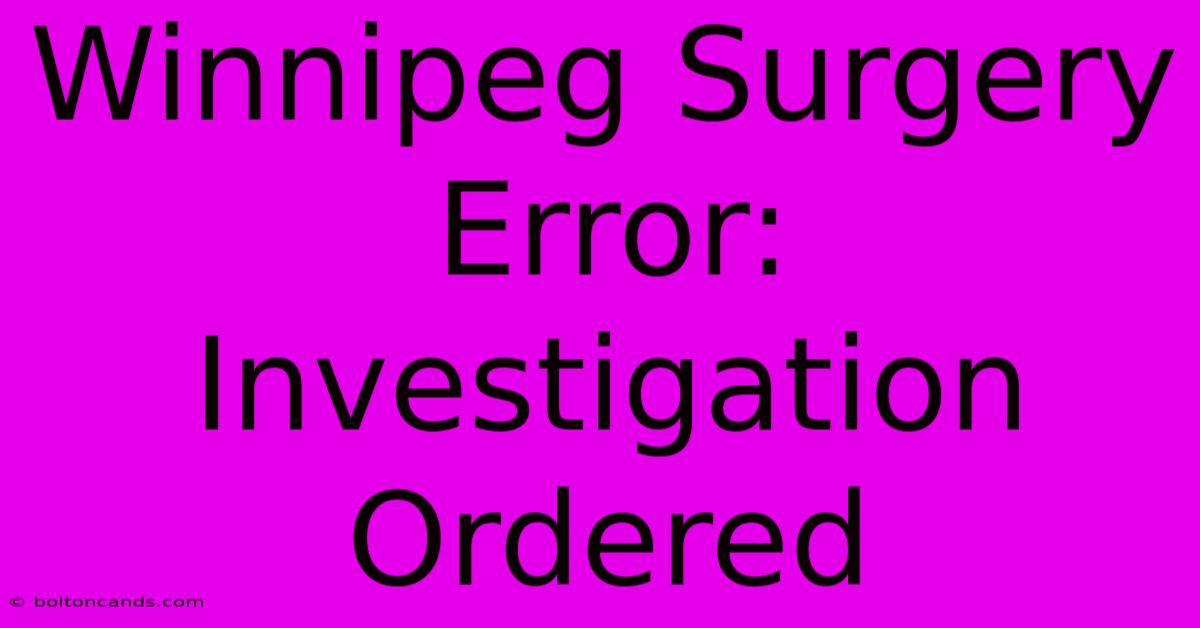 Winnipeg Surgery Error: Investigation Ordered 