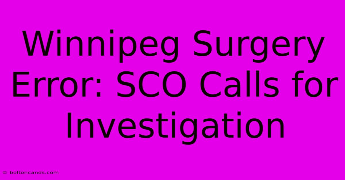 Winnipeg Surgery Error: SCO Calls For Investigation