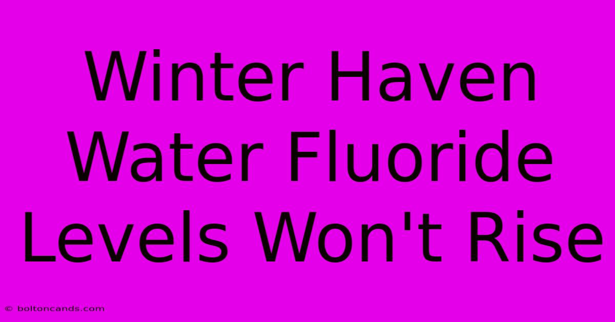 Winter Haven Water Fluoride Levels Won't Rise