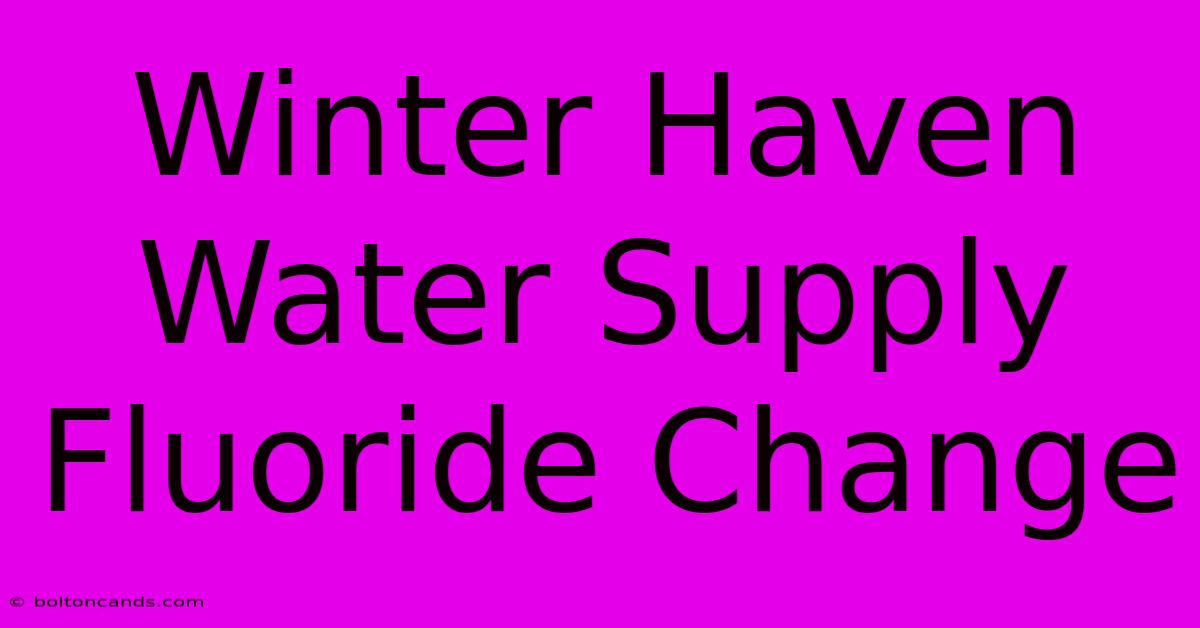 Winter Haven Water Supply Fluoride Change 