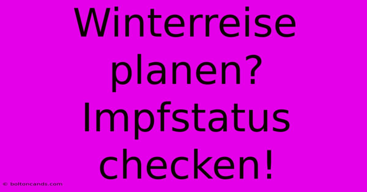 Winterreise Planen? Impfstatus Checken!