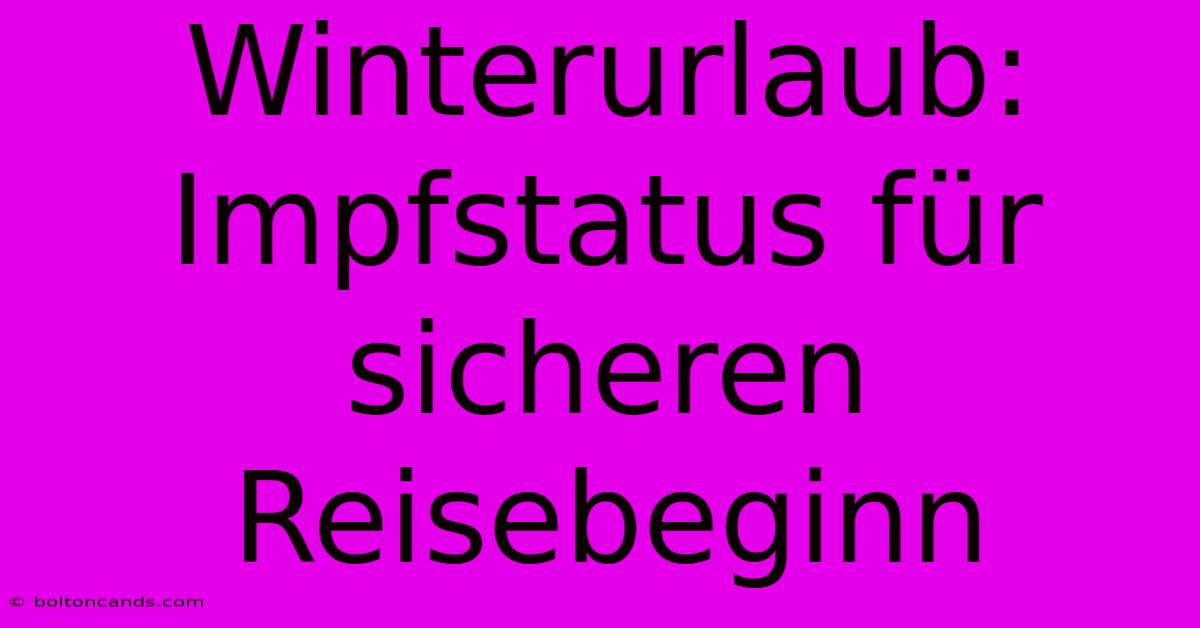 Winterurlaub: Impfstatus Für Sicheren Reisebeginn