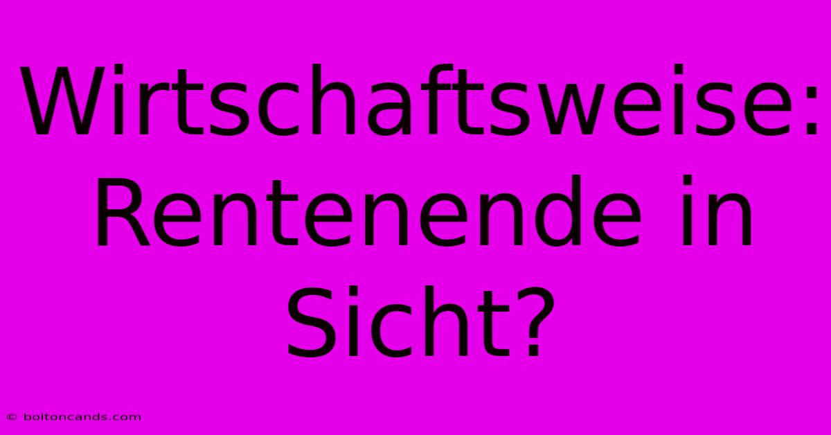 Wirtschaftsweise: Rentenende In Sicht?