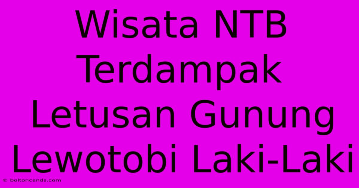 Wisata NTB Terdampak Letusan Gunung Lewotobi Laki-Laki