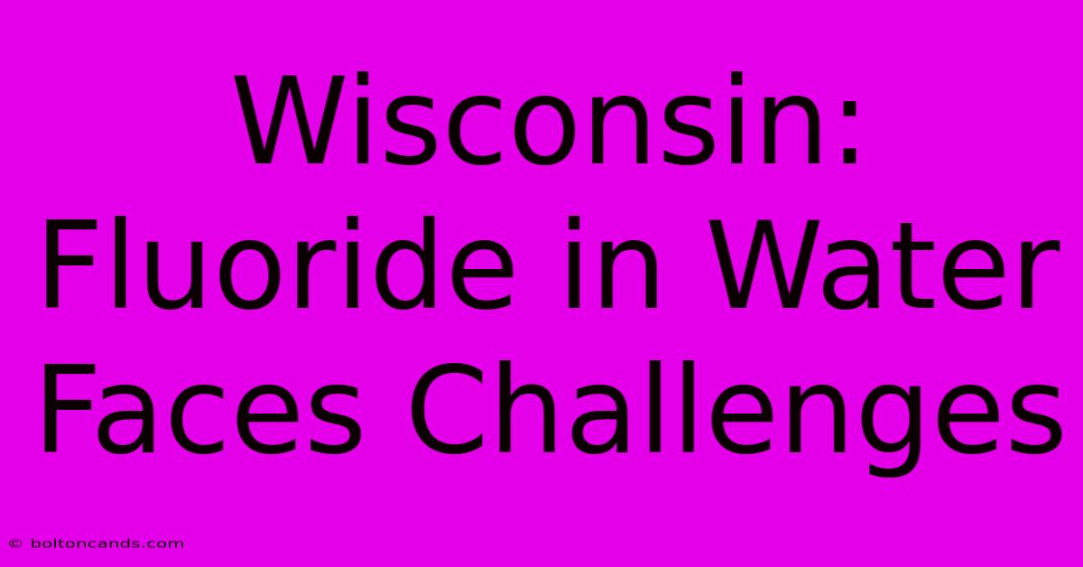 Wisconsin: Fluoride In Water Faces Challenges 