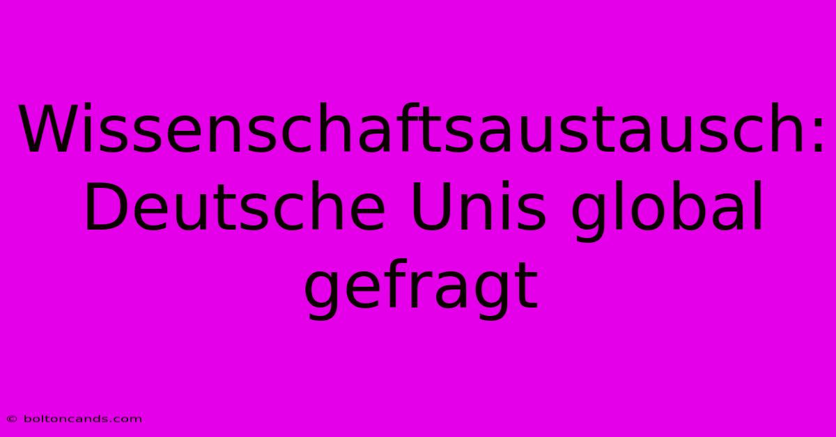 Wissenschaftsaustausch: Deutsche Unis Global Gefragt