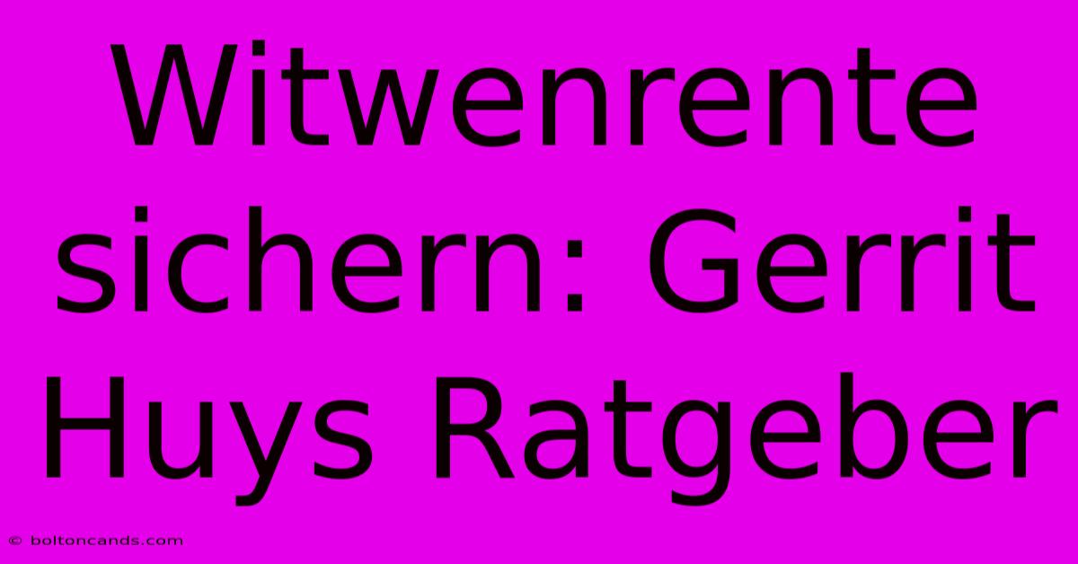 Witwenrente Sichern: Gerrit Huys Ratgeber