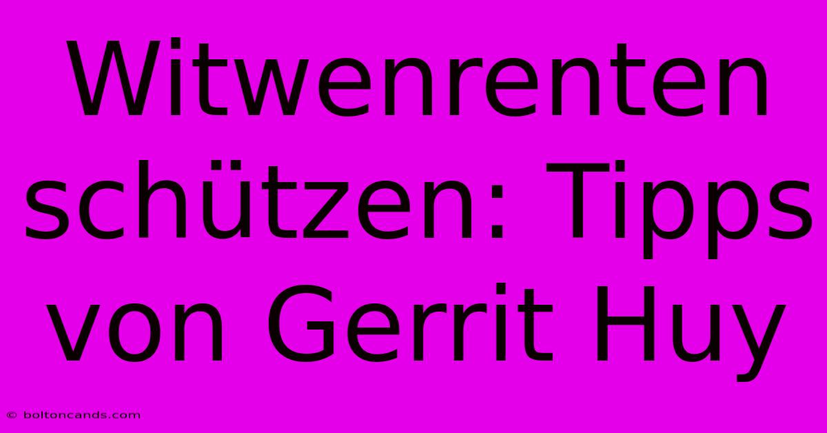 Witwenrenten Schützen: Tipps Von Gerrit Huy