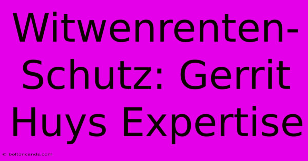 Witwenrenten-Schutz: Gerrit Huys Expertise