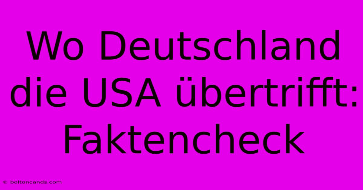 Wo Deutschland Die USA Übertrifft: Faktencheck