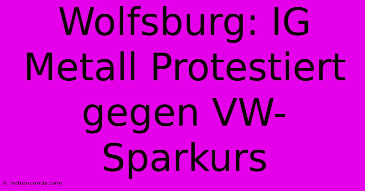 Wolfsburg: IG Metall Protestiert Gegen VW-Sparkurs