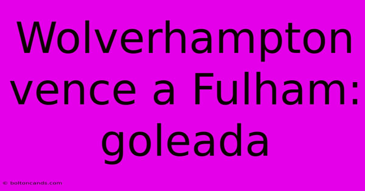 Wolverhampton Vence A Fulham: Goleada