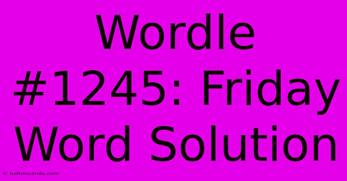 Wordle #1245: Friday Word Solution 