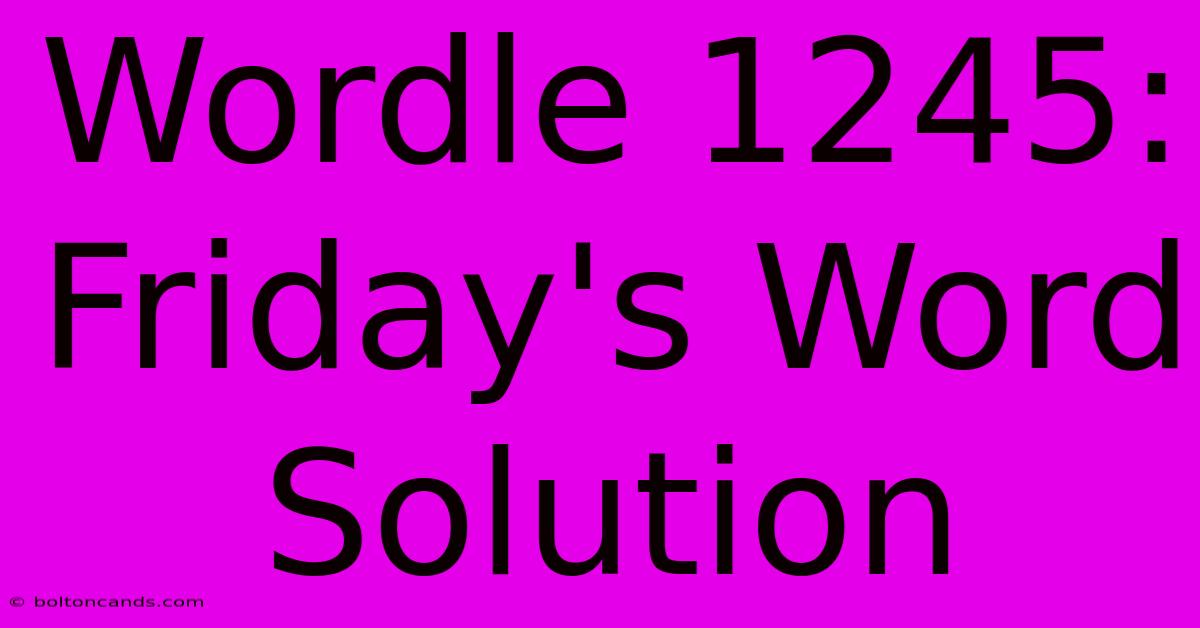 Wordle 1245: Friday's Word Solution