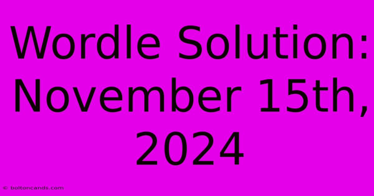 Wordle Solution: November 15th, 2024