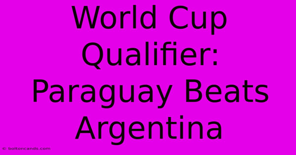 World Cup Qualifier: Paraguay Beats Argentina