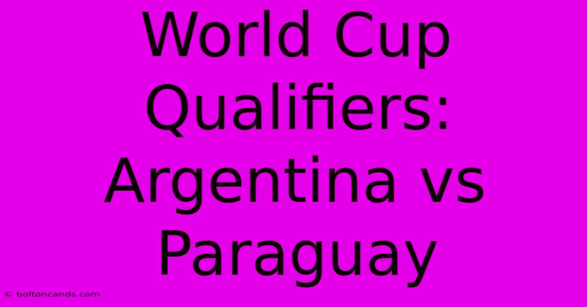 World Cup Qualifiers: Argentina Vs Paraguay