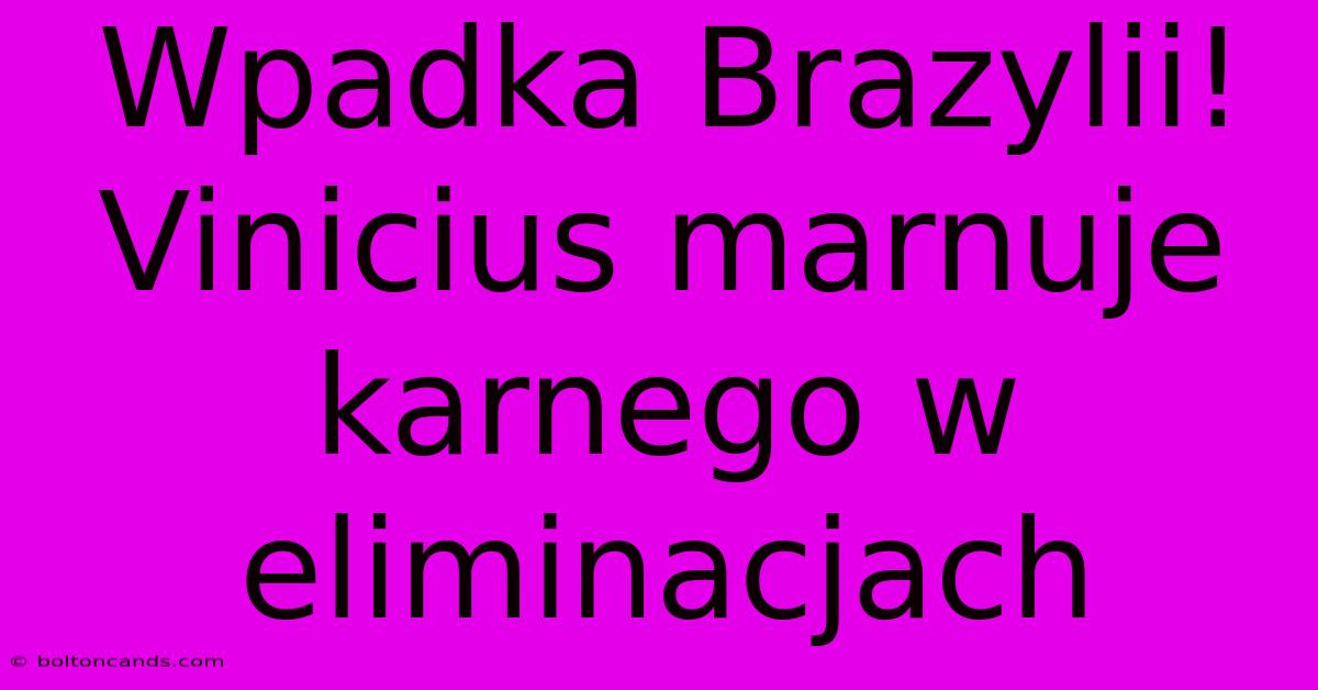 Wpadka Brazylii! Vinicius Marnuje Karnego W Eliminacjach