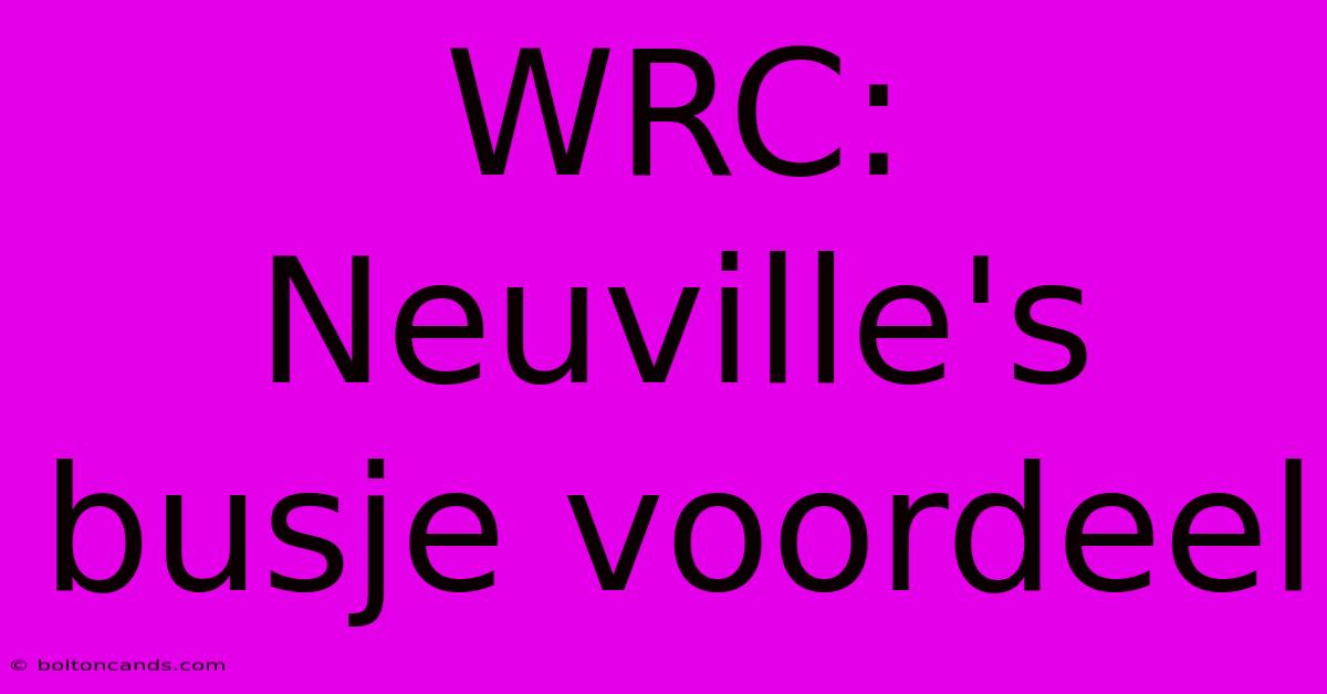 WRC: Neuville's Busje Voordeel