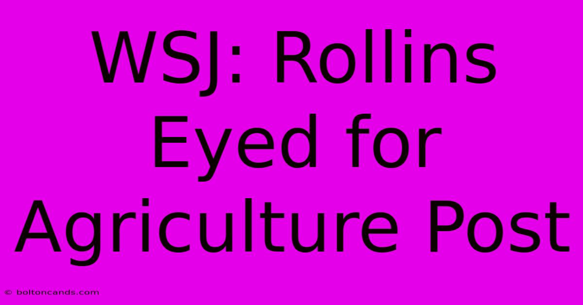 WSJ: Rollins Eyed For Agriculture Post