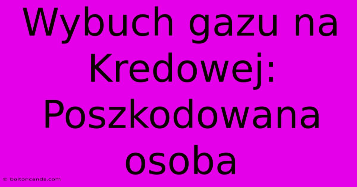 Wybuch Gazu Na Kredowej: Poszkodowana Osoba