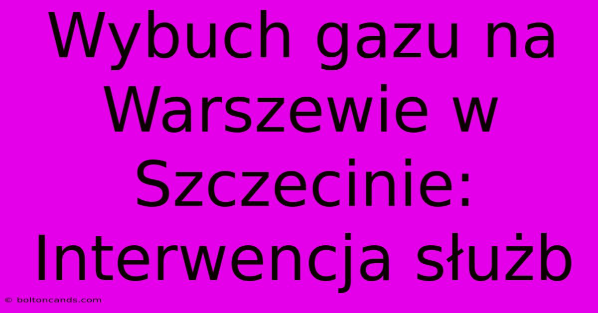 Wybuch Gazu Na Warszewie W Szczecinie: Interwencja Służb