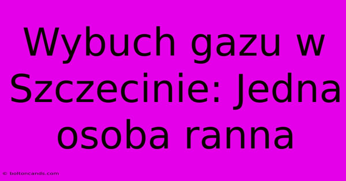 Wybuch Gazu W Szczecinie: Jedna Osoba Ranna