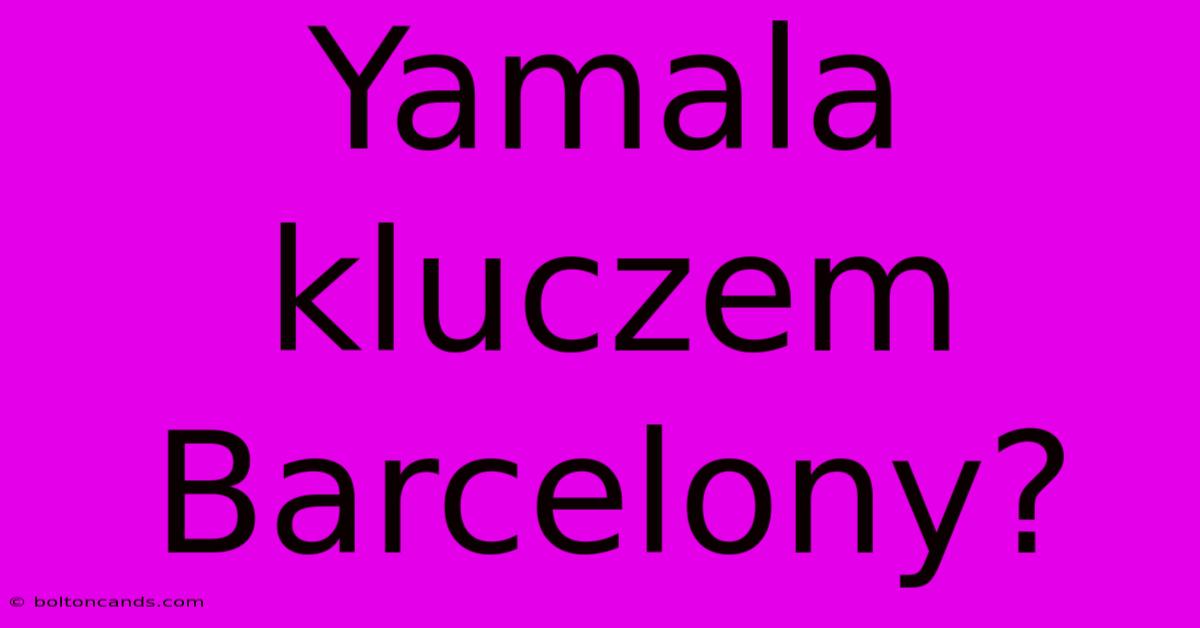 Yamala Kluczem Barcelony?