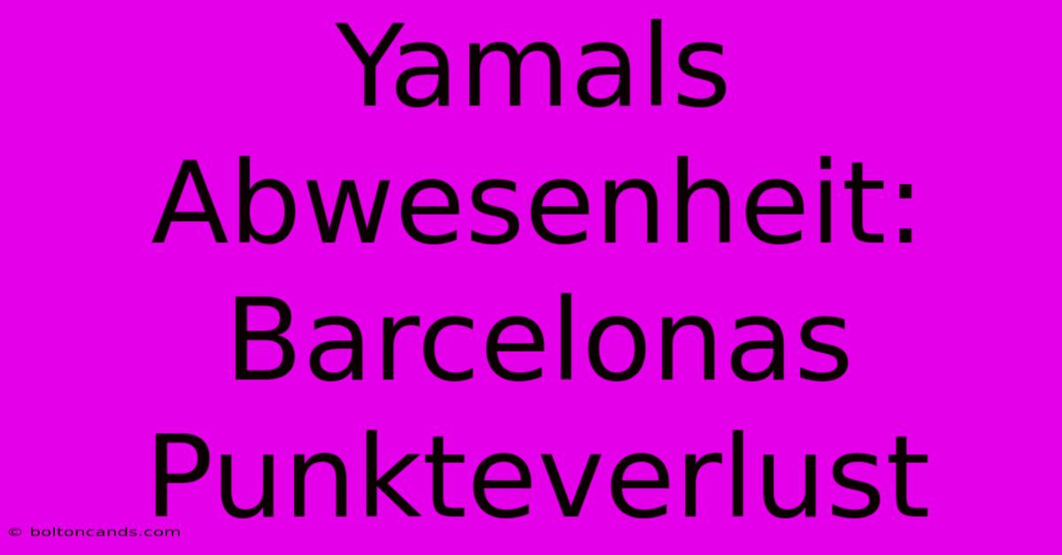 Yamals Abwesenheit: Barcelonas Punkteverlust