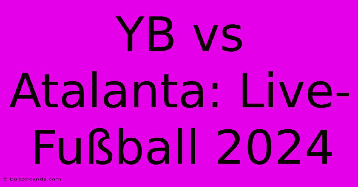 YB Vs Atalanta: Live-Fußball 2024