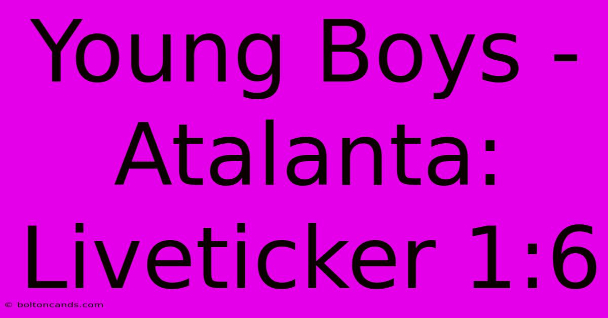 Young Boys - Atalanta: Liveticker 1:6