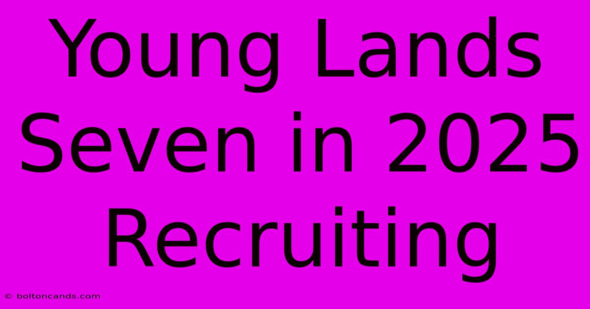 Young Lands Seven In 2025 Recruiting