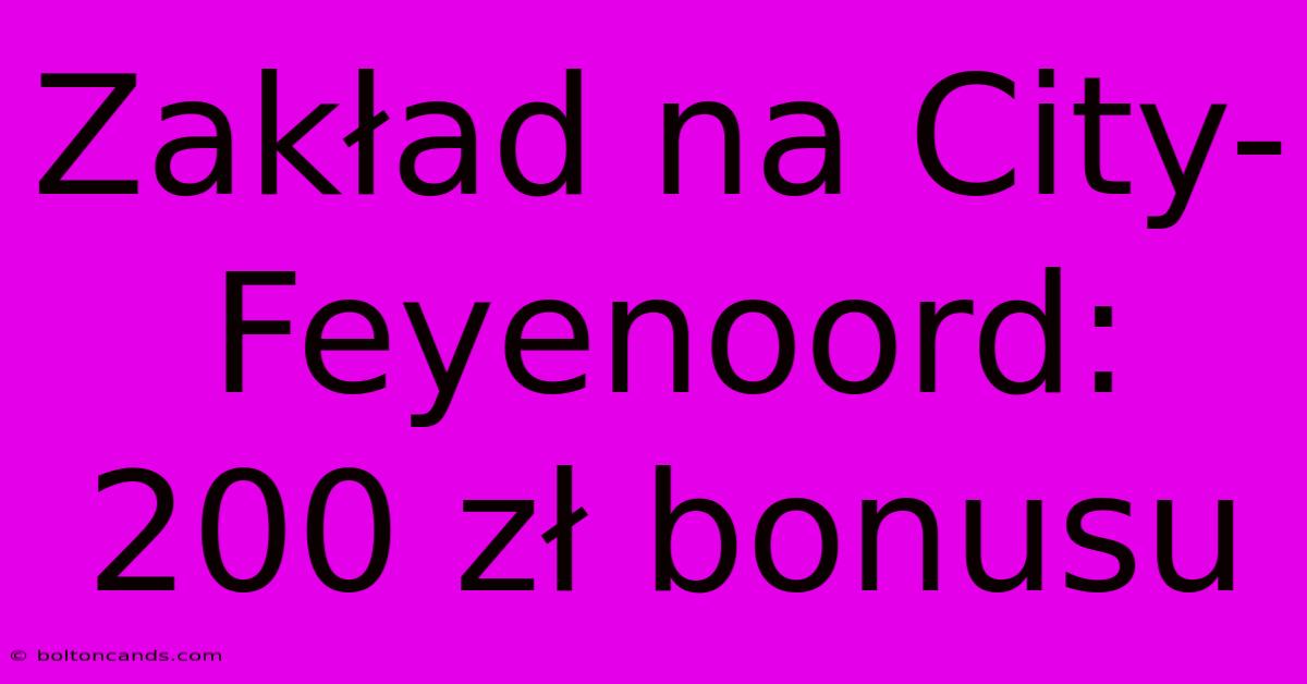 Zakład Na City-Feyenoord: 200 Zł Bonusu