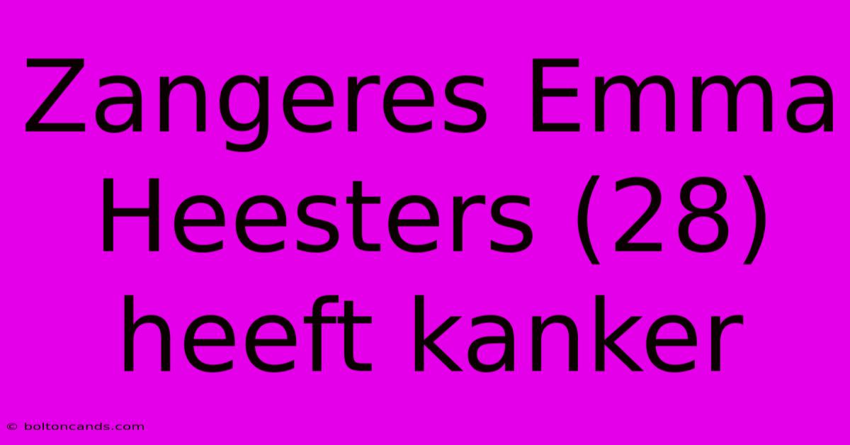 Zangeres Emma Heesters (28) Heeft Kanker