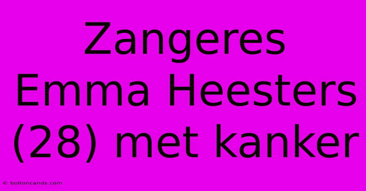 Zangeres Emma Heesters (28) Met Kanker 