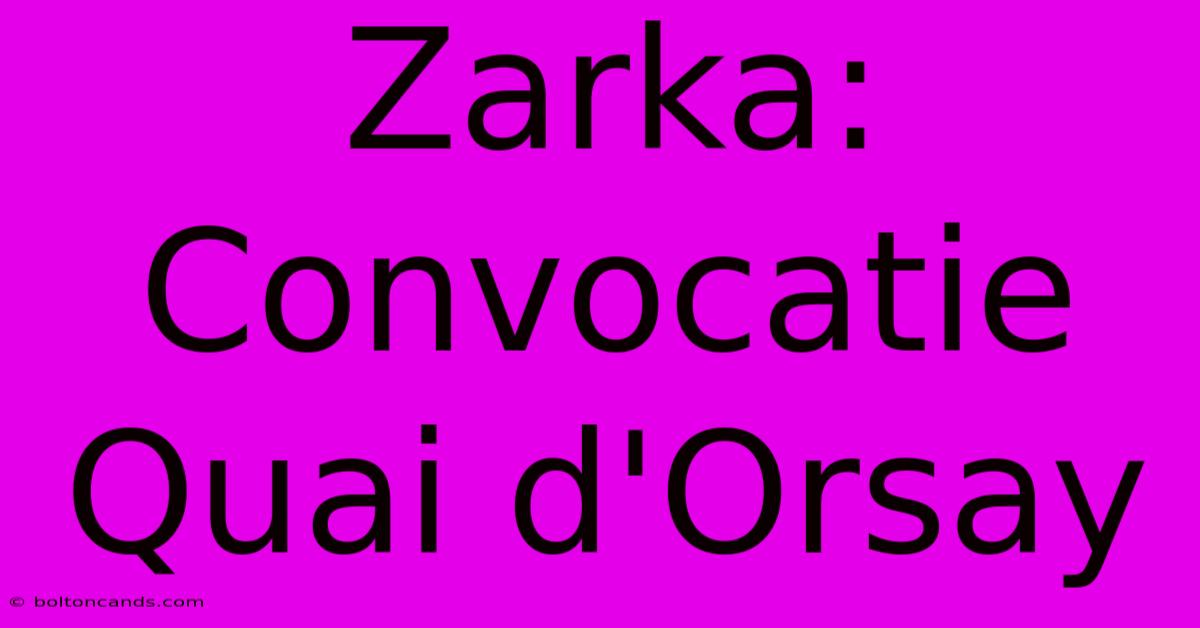 Zarka: Convocatie Quai D'Orsay