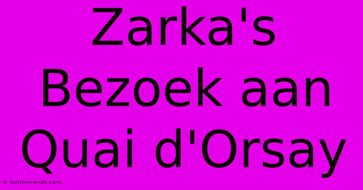 Zarka's Bezoek Aan Quai D'Orsay 