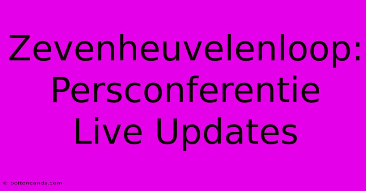 Zevenheuvelenloop: Persconferentie Live Updates 