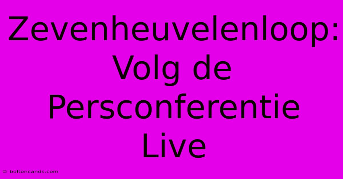 Zevenheuvelenloop: Volg De Persconferentie Live