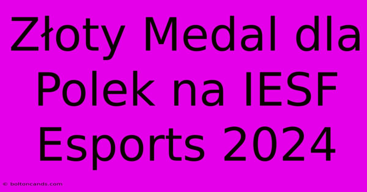 Złoty Medal Dla Polek Na IESF Esports 2024