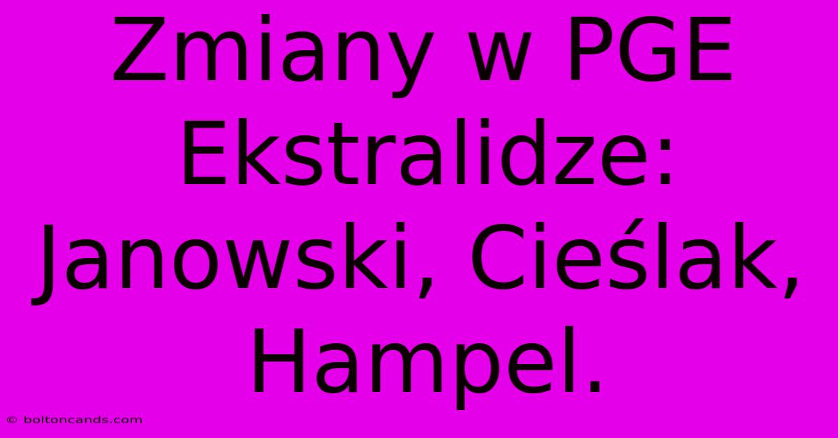 Zmiany W PGE Ekstralidze: Janowski, Cieślak, Hampel. 