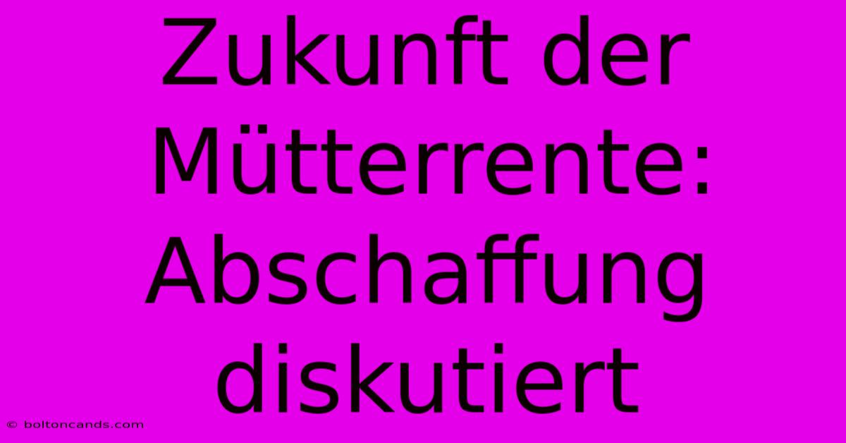 Zukunft Der Mütterrente: Abschaffung Diskutiert