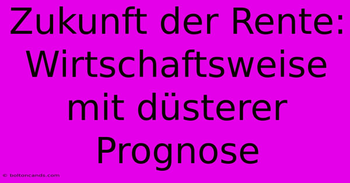 Zukunft Der Rente: Wirtschaftsweise Mit Düsterer Prognose