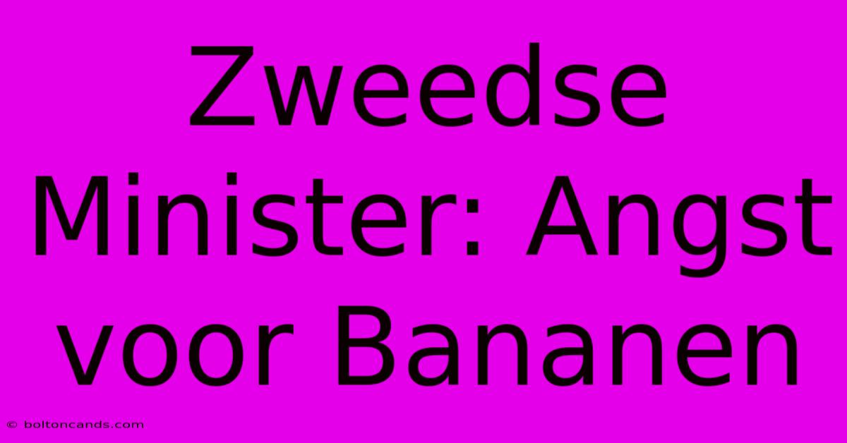 Zweedse Minister: Angst Voor Bananen 